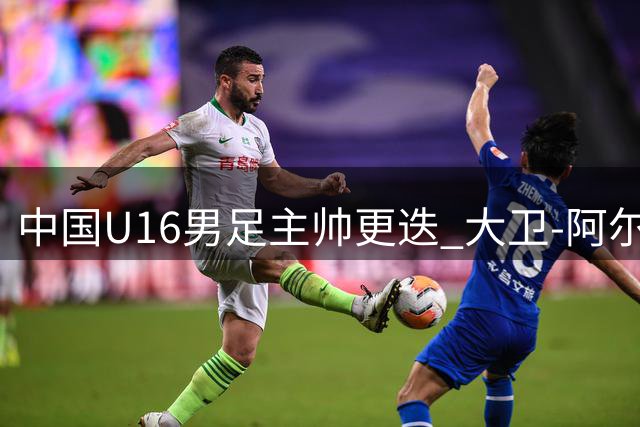 中国U16男足主帅更迭 大卫-阿尔马赞结束执教任期