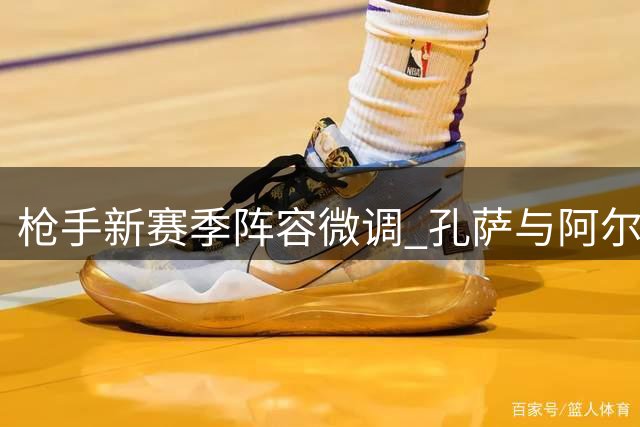 枪手新赛季阵容微调 孔萨与阿尔瓦雷斯或成夺冠关键