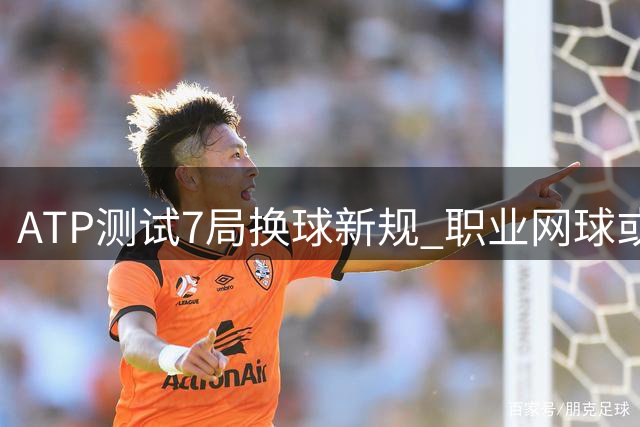 ATP测试7局换球新规 职业网球或将迎来战术变革