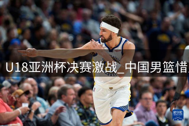 U18亚洲杯决赛激战 中国男篮惜败澳大利亚展实力